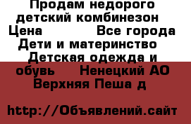 Продам недорого детский комбинезон › Цена ­ 1 000 - Все города Дети и материнство » Детская одежда и обувь   . Ненецкий АО,Верхняя Пеша д.